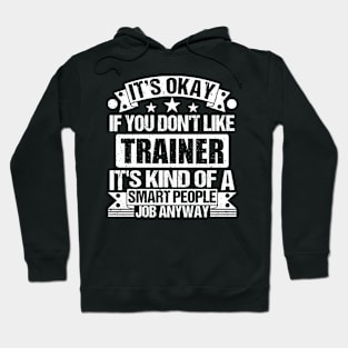 Trainer lover It's Okay If You Don't Like Trainer It's Kind Of A Smart People job Anyway Hoodie